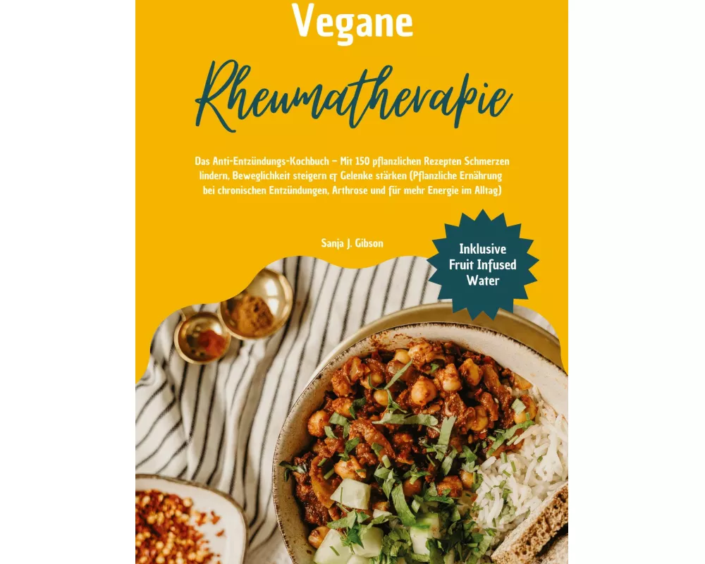 Vegane Rheumatherapie: Das Anti-Entzündungs-Kochbuch - Mit 150 pflanzlichen Rezepten Schmerzen lindern, Beweglichkeit steigern & Gelenke stärken