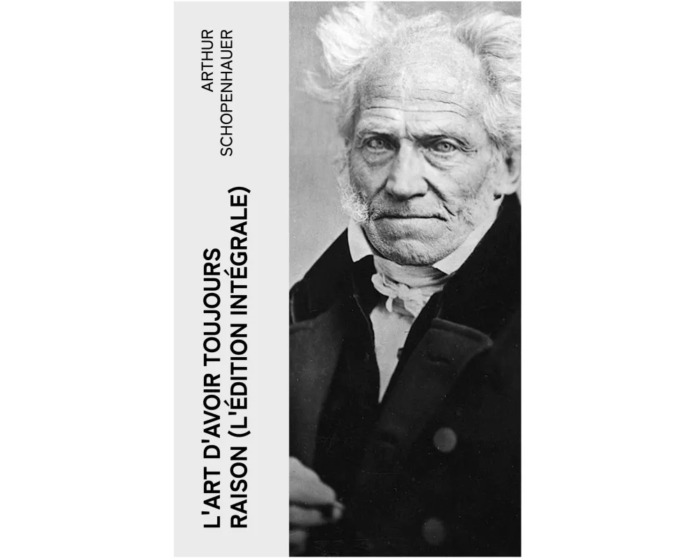 L'Art d'avoir toujours raison (L'édition intégrale)