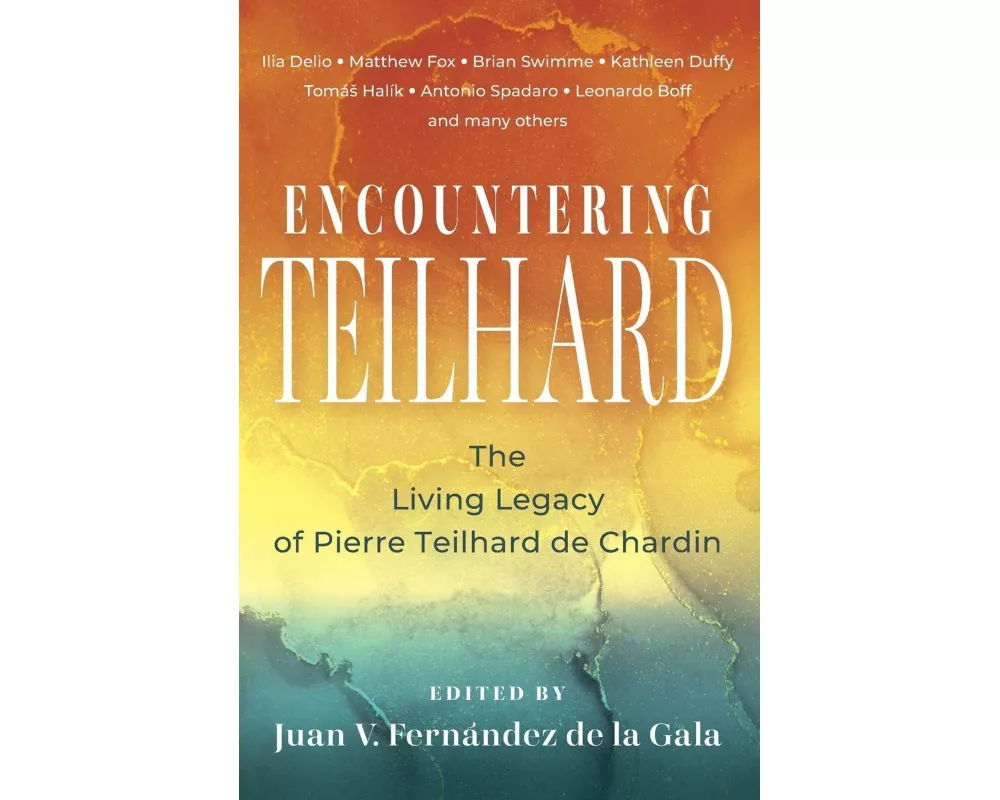 Encountering Teilhard: The Living Legacy of Pierre Teilhard de Chardin