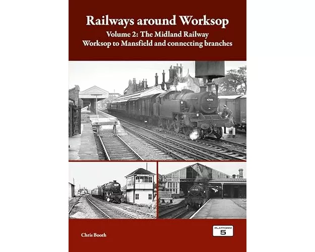 Railways Around Worksop Volume 2: The Midland Railway: Worksop to Mansfield and Connecting Branches