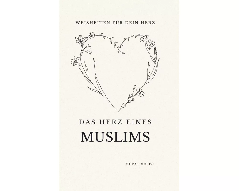 Das Herz eines Muslims: Weisheiten für dein Herz