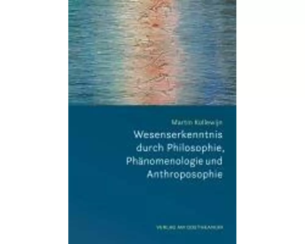 Wesenserkenntnis durch Philosophie, Phänomenologie und Anthroposophie
