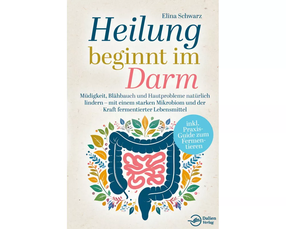 Heilung beginnt im Darm: Müdigkeit, Blähbauch und Hautprobleme natürlich lindern - mit einem starken Mikrobiom und der Kraft fermentierter Lebensmitte