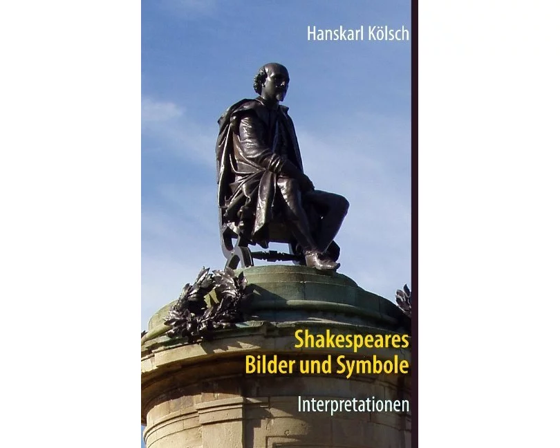 Shakespeares Bilder und Symbole - Tragödien, Komödien, Historien - Interpretationen -Romeo und Julia - Sommernachtstraum - Was ihr wollt - Kaufmann