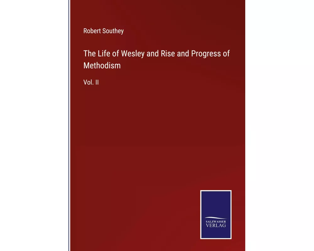 The Life of Wesley and Rise and Progress of Methodism