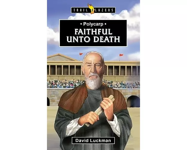 Polycarp: Faithful unto Death