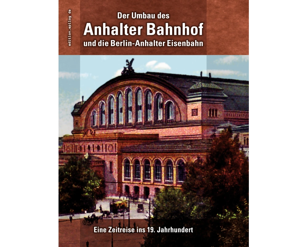 Der Umbau des Anhalter Bahnhof und die Berlin-Anhalter Eisenbahn