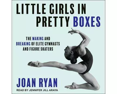 Little Girls in Pretty Boxes Lib/E: The Making and Breaking of Elite Gymnasts and Figure Skaters