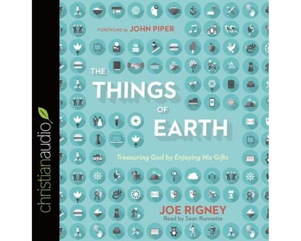 Things of Earth Lib/E: Treasuring God by Enjoying His Gifts