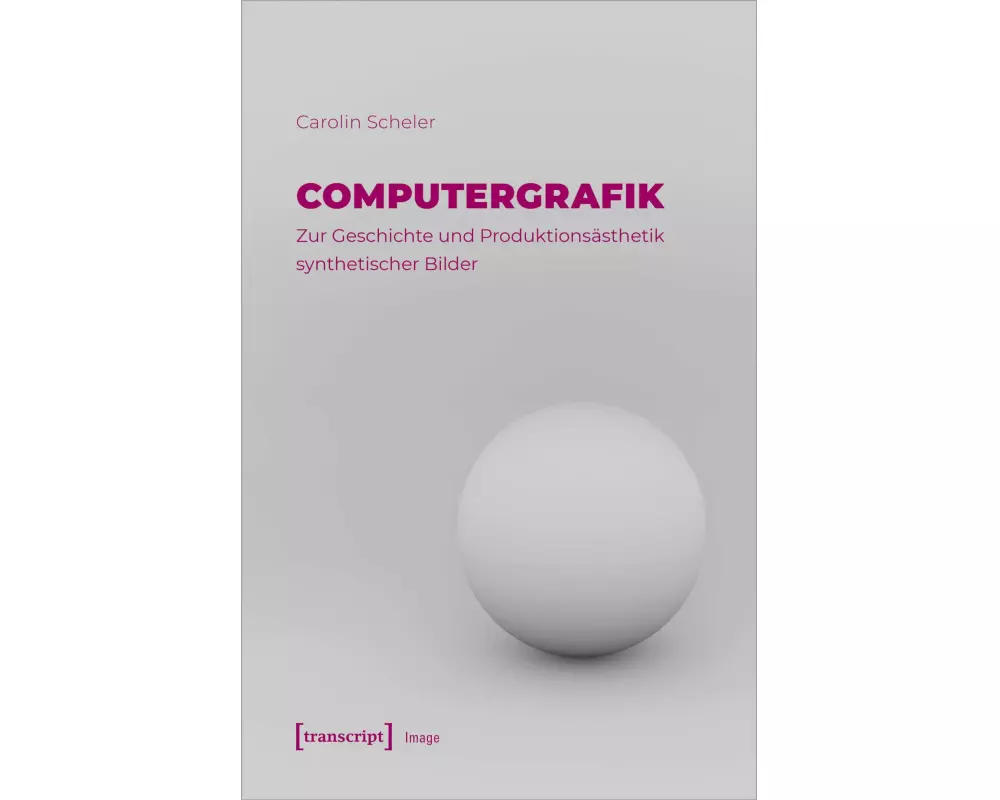 Computergrafik – Zur Geschichte und Produktionsästhetik synthetischer Bilder