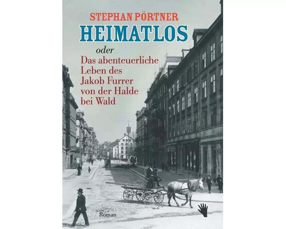 Heimatlos oder Das abenteuerliche Leben des Jakob Furrer von der Halde bei Wald