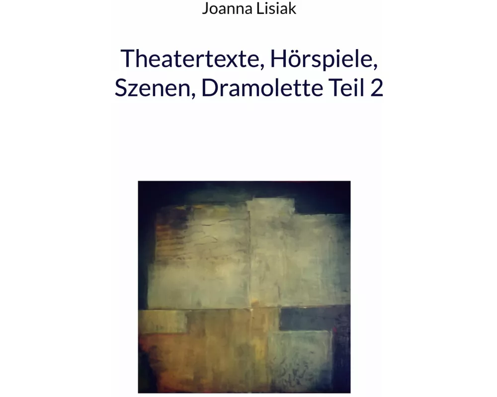 Theatertexte, Hörspiele, Szenen, Dramolette Teil 2