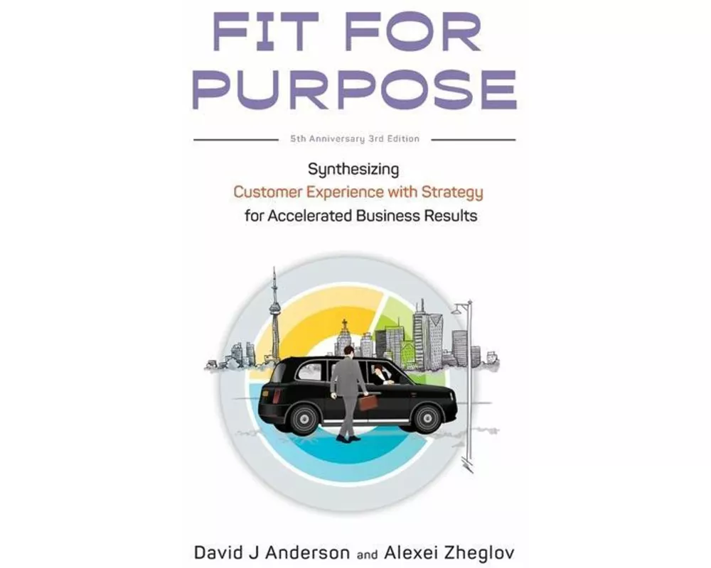Fit for Purpose 5th Anniversary Edition: Synthesizing Customer Experience with Strategy for Accelerated Business Results