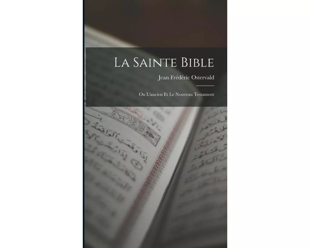 La Sainte Bible: Ou L'ancien Et Le Nouveau Testament