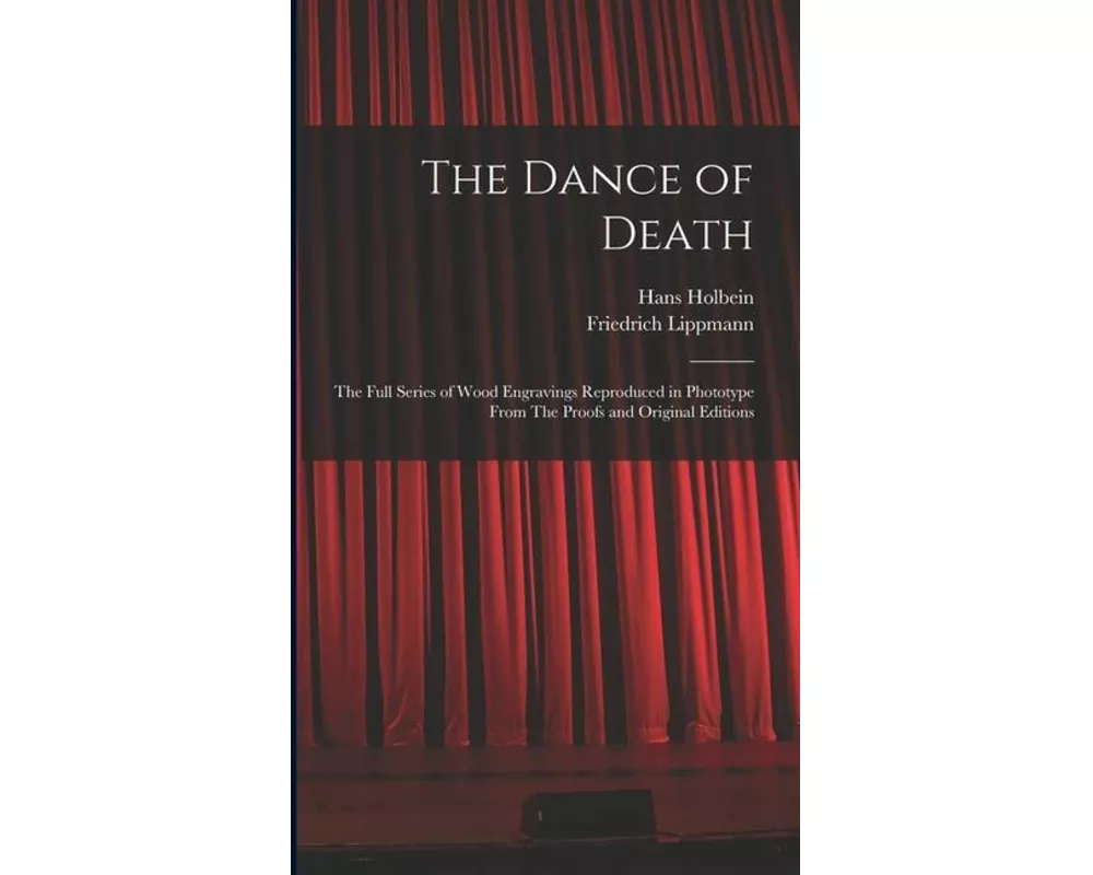 The Dance of Death: The Full Series of Wood Engravings Reproduced in Phototype From The Proofs and Original Editions