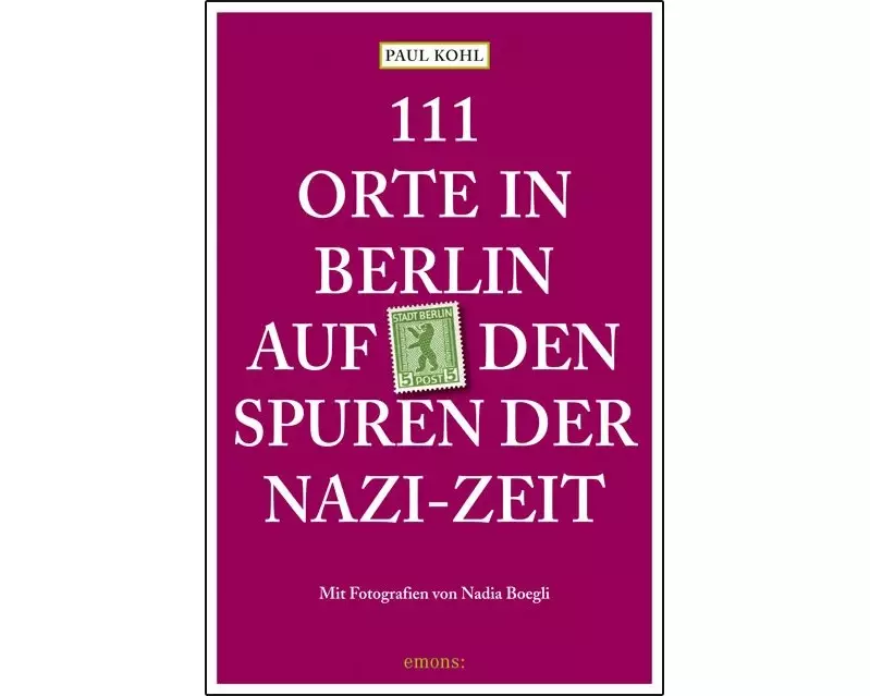 111 Orte in Berlin auf den Spuren der Nazi-Zeit