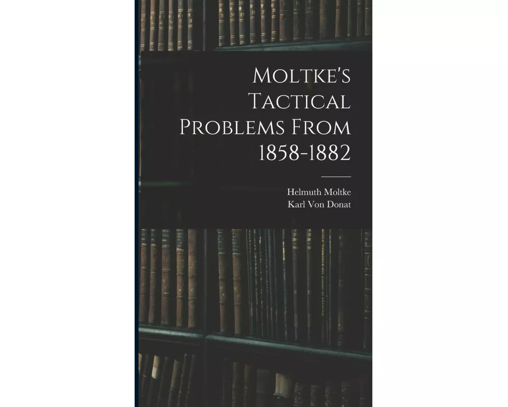 Moltke's Tactical Problems From 1858-1882
