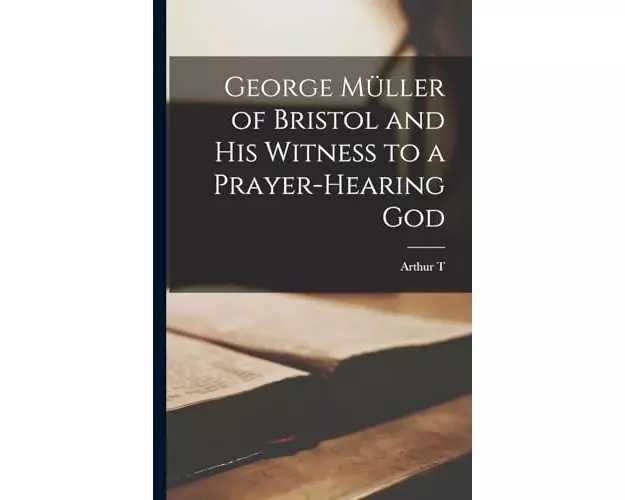 George Müller of Bristol and his Witness to a Prayer-hearing God