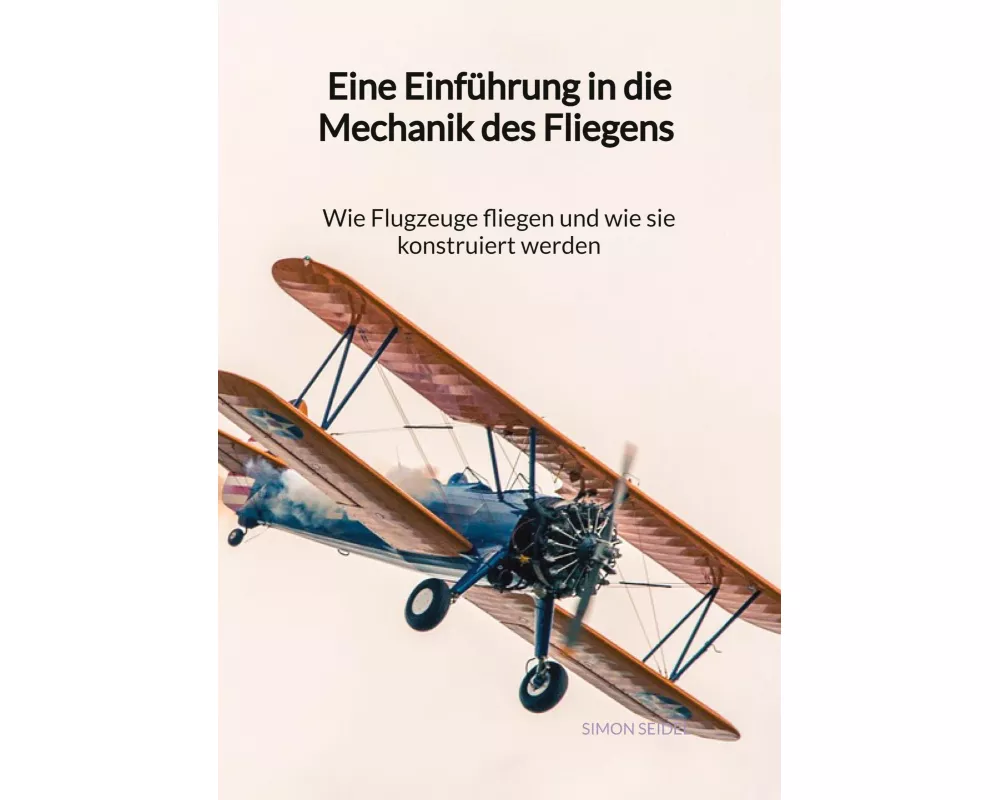 Eine Einführung in die Mechanik des Fliegens - Wie Flugzeuge fliegen und wie sie konstruiert werden