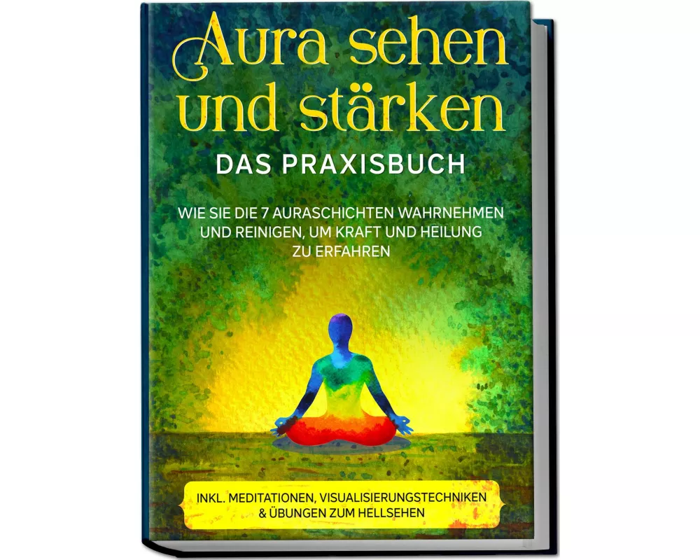 Aura sehen und stärken - Das Praxisbuch: Wie Sie die 7 Auraschichten wahrnehmen und reinigen, um Kraft und Heilung zu erfahren - inkl. Meditationen, V