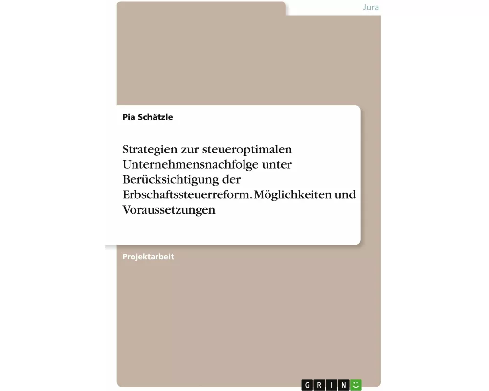 Strategien zur steueroptimalen Unternehmensnachfolge unter Berücksichtigung der Erbschaftssteuerreform. Möglichkeiten und Voraussetzungen