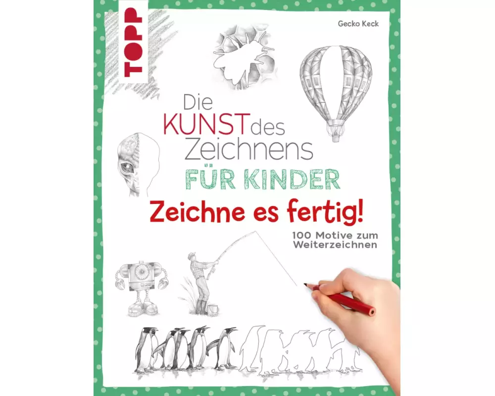 Die Kunst des Zeichnens für Kinder Zeichne es fertig!