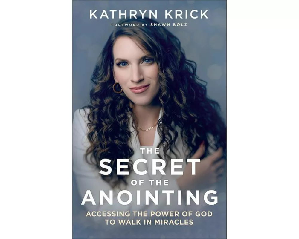 The Secret of the Anointing: Accessing the Power of God to Walk in Miracles