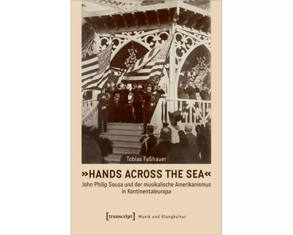 »Hands Across the Sea« – John Philip Sousa und der musikalische Amerikanismus in Kontinentaleuropa