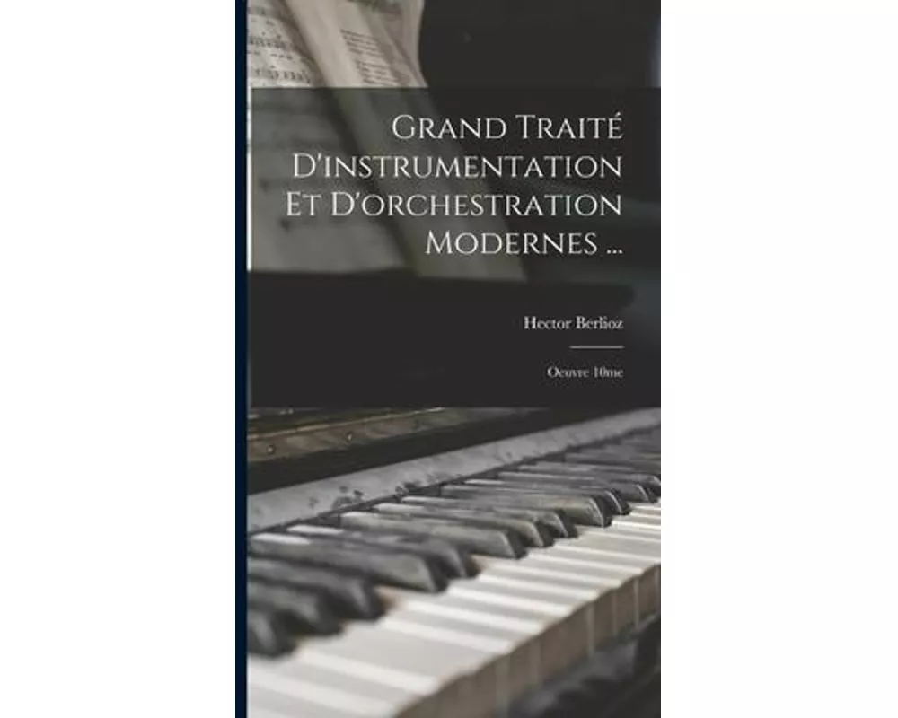 Grand Traité D'instrumentation Et D'orchestration Modernes ...: Oeuvre 10me