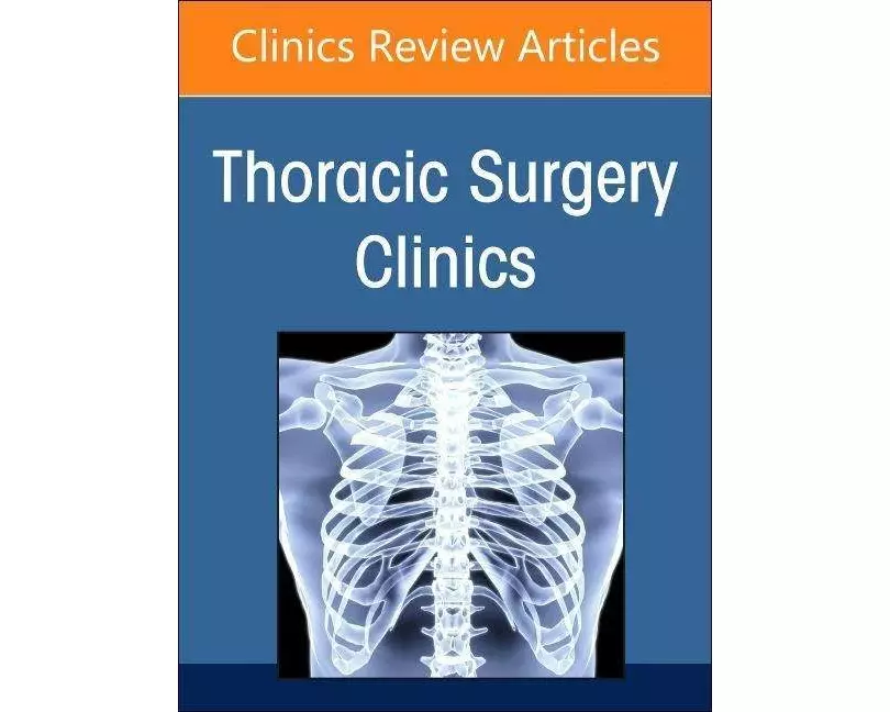 Robotic Thoracic Surgery, An Issue of Thoracic Surgery Clinics: Volume 33-1