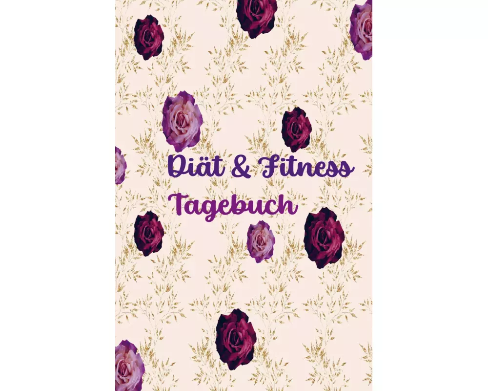 Diät & Fitness Tagebuch für Frauen: Hübsches Ernährungs- und Fitness-Journal für Frauen | Motivierender Diät- und Bewegungsplaner