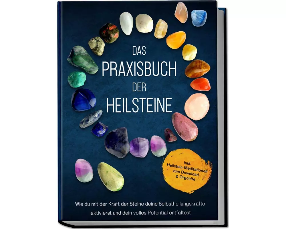 Das Praxisbuch der Heilsteine: Wie du mit der Kraft der Steine deine Selbstheilungskräfte aktivierst und dein volles Potential entfaltest - inkl. Heil