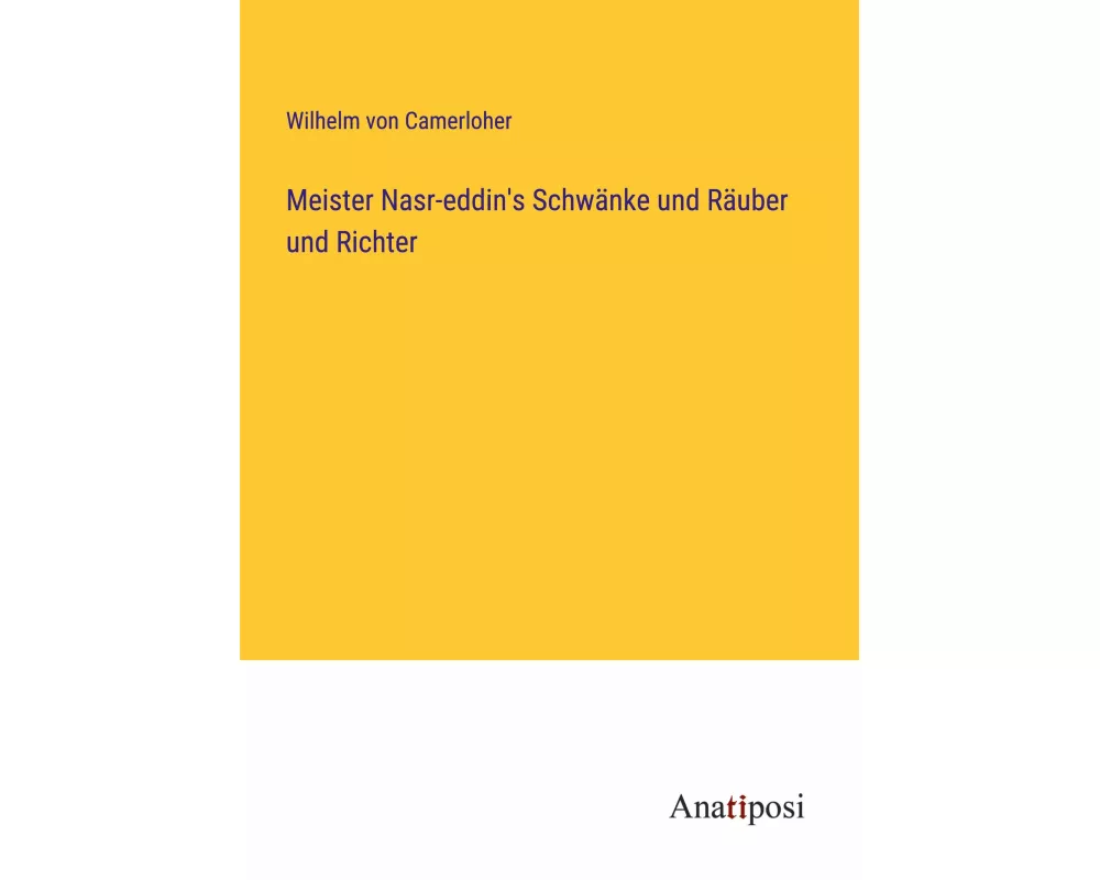 Meister Nasr-eddin's Schwänke und Räuber und Richter