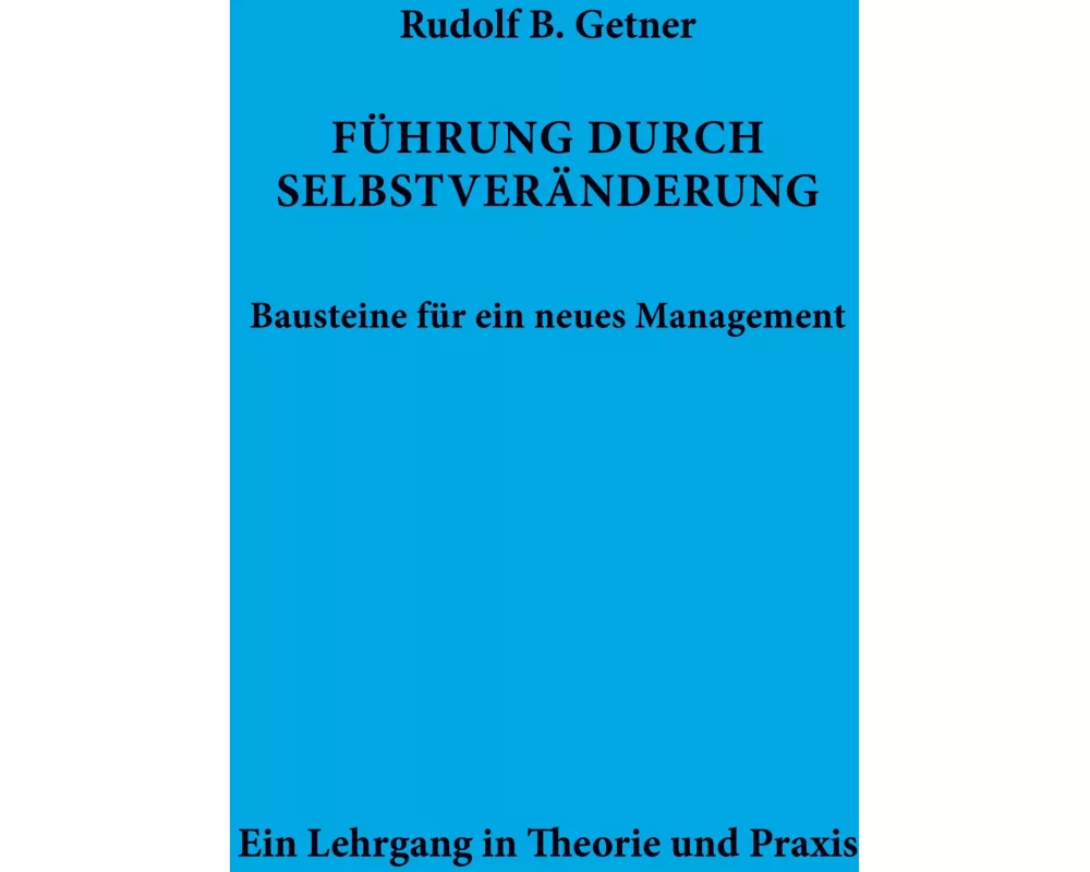 Führung durch SELBSTVERÄNDERUNG Bausteine für ein neues Management