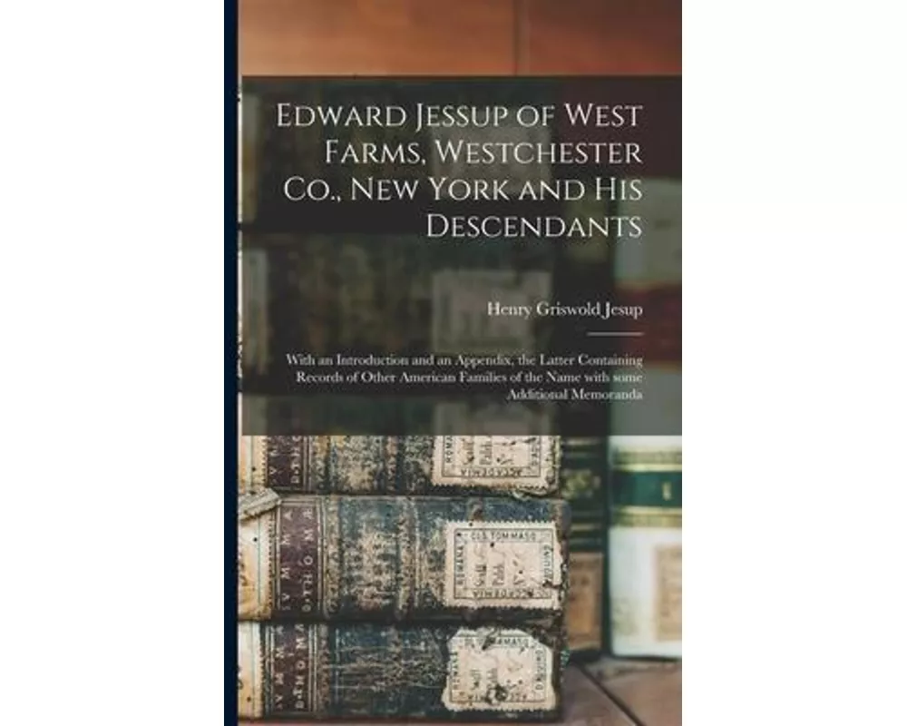 Edward Jessup of West Farms, Westchester Co., New York and His Descendants