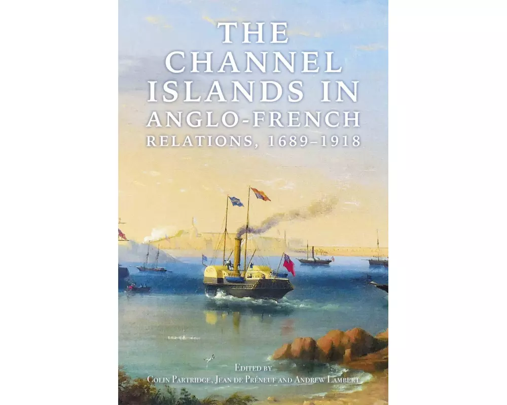 Channel Islands in Anglo-French Relations, 1689-1918