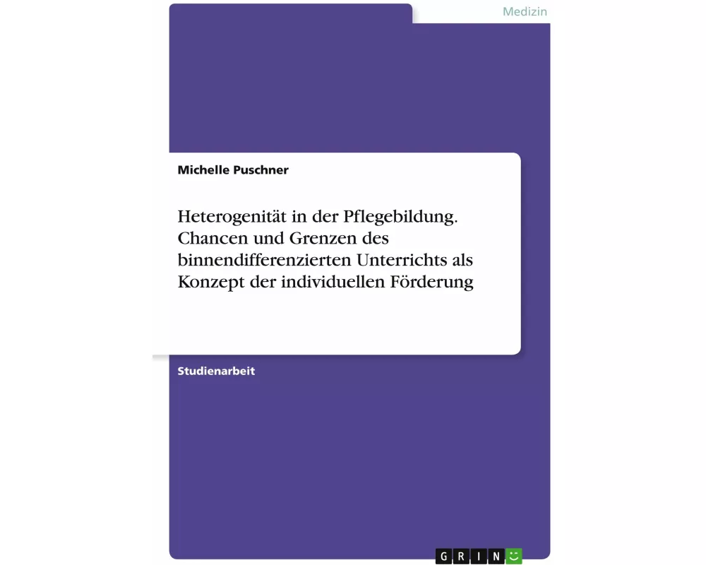 Heterogenität in der Pflegebildung. Chancen und Grenzen des binnendifferenzierten Unterrichts als Konzept der individuellen Förderung