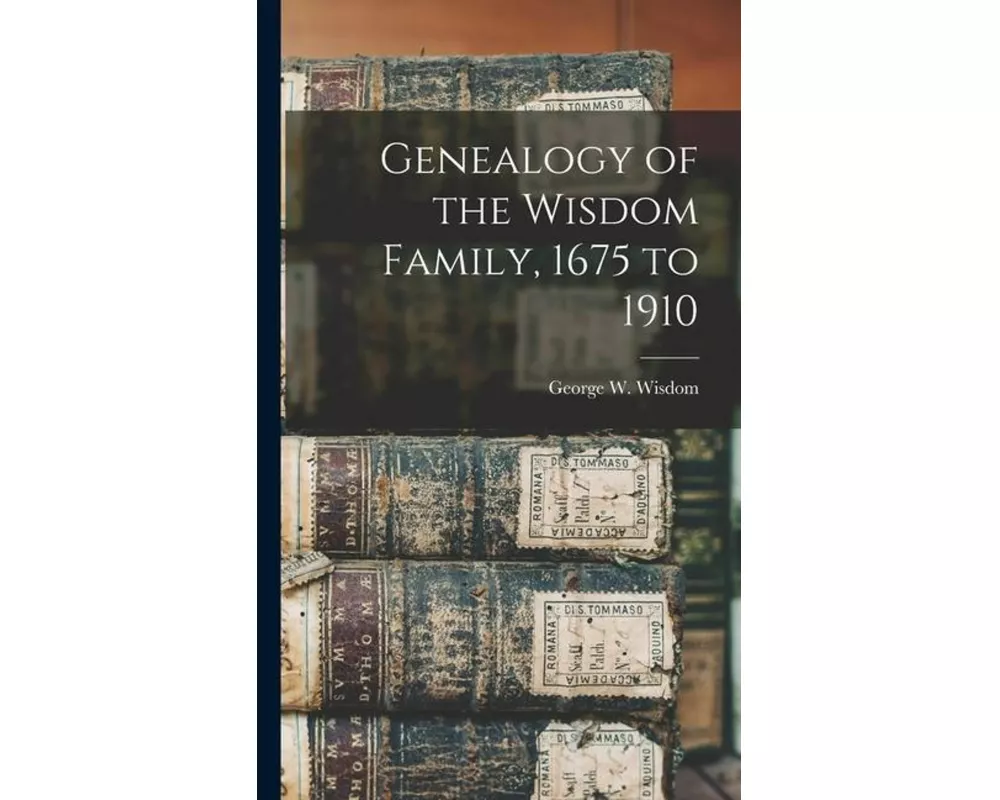 Genealogy of the Wisdom Family, 1675 to 1910