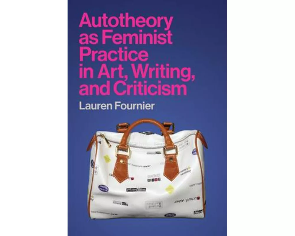 Autotheory as Feminist Practice in Art, Writing, and Criticism
