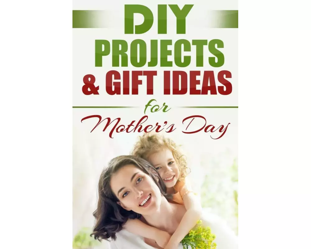DIY PROJECTS & GIFT IDEAS FOR Mother's Day