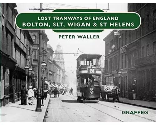 Lost Tramways of England: Bolton, SLT, Wigan and St Helens