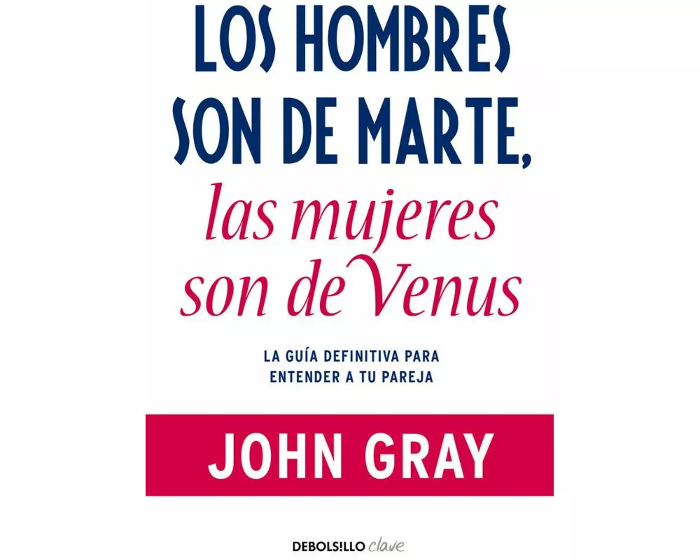 Los hombres son de Marte, las mujeres son de Venus : la guía definitiva para entender a tu pareja