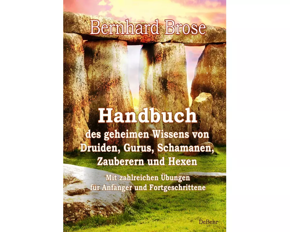 Handbuch des geheimen Wissens von Druiden, Gurus, Schamanen, Zauberern und Hexen - Mit zahlreichen Übungen für Anfänger und Fortgeschrittene