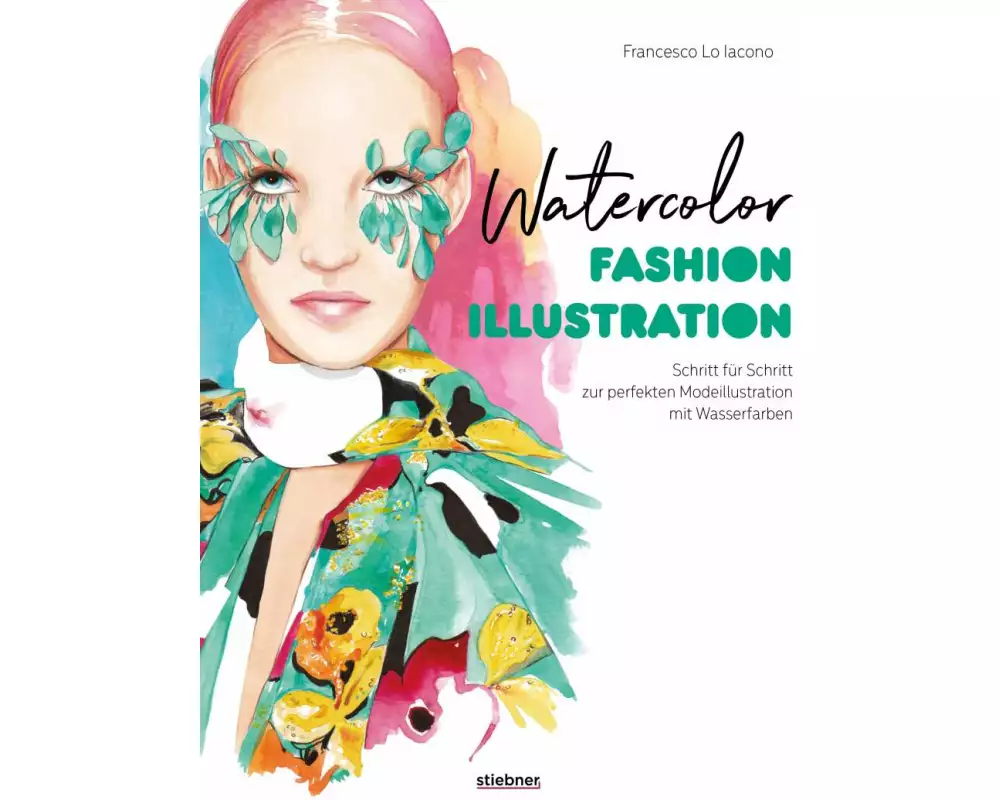 Watercolor Fashion Illustration. Schritt für Schritt zur perfekten Modeillustrationen mit Wasserfarben
