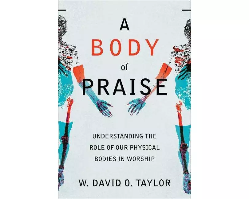 A Body of Praise – Understanding the Role of Our Physical Bodies in Worship