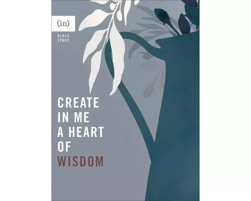Create in Me a Heart of Wisdom