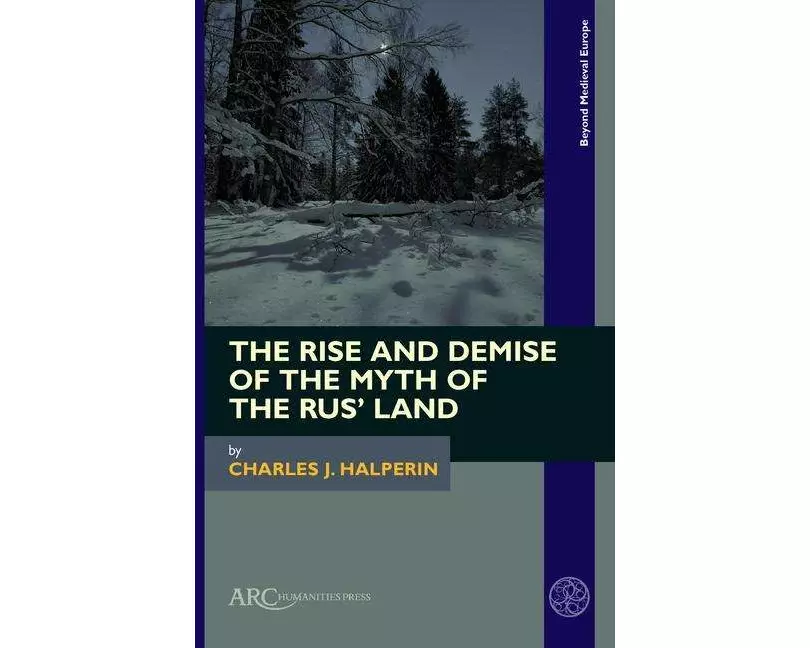 The Rise and Demise of the Myth of the Rus’ Land