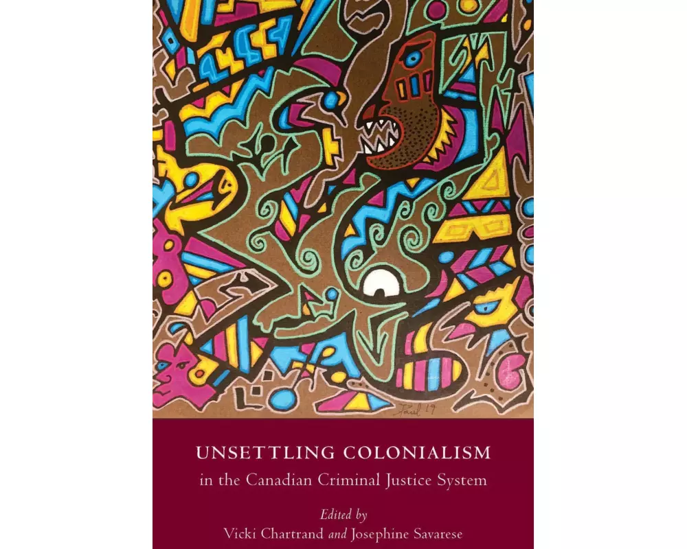 Unsettling Colonialism in the Canadian Criminal Justice System