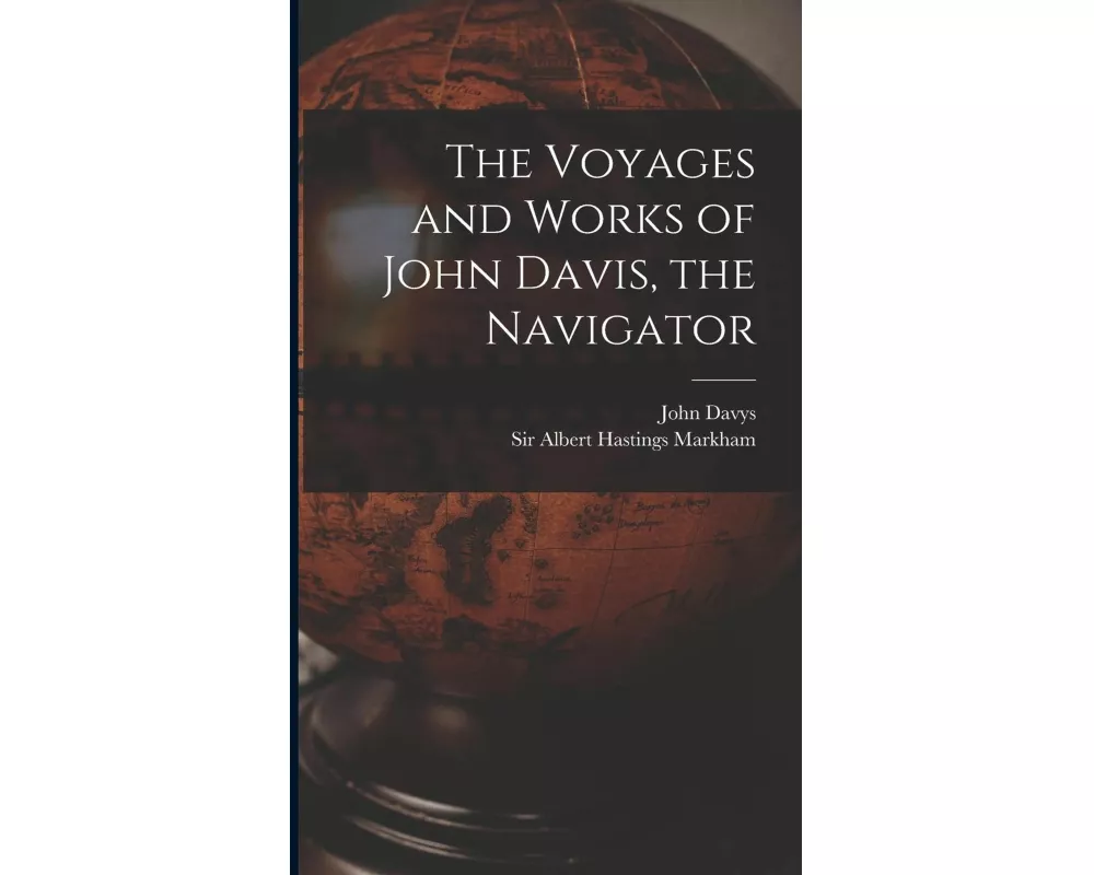 The Voyages and Works of John Davis, the Navigator [microform]