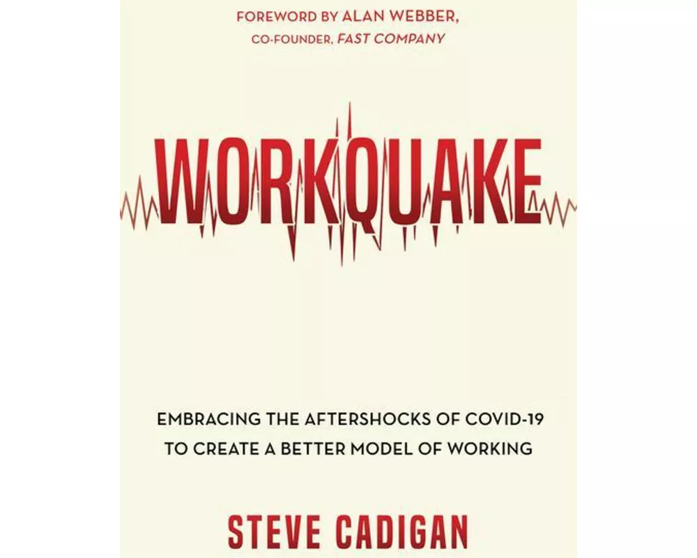 Workquake: Embracing the Aftershocks of Covid-19 to Create a Better Model of Working